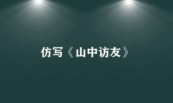 仿写《山中访友》