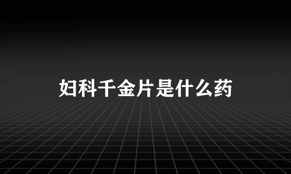 妇科千金片是什么药