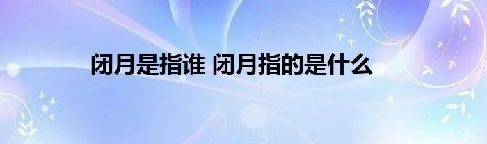 闭月是指谁 闭月指的是什么