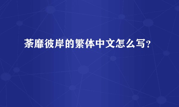 荼靡彼岸的繁体中文怎么写？