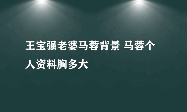 王宝强老婆马蓉背景 马蓉个人资料胸多大