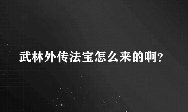 武林外传法宝怎么来的啊？