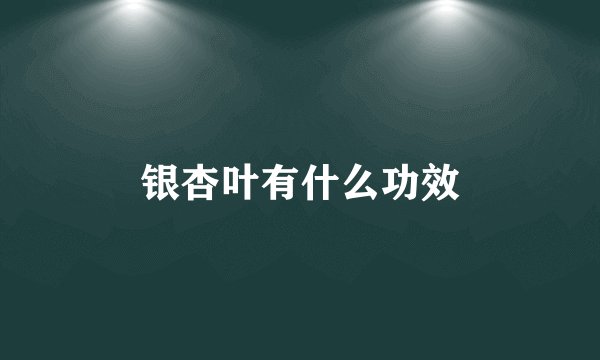 银杏叶有什么功效