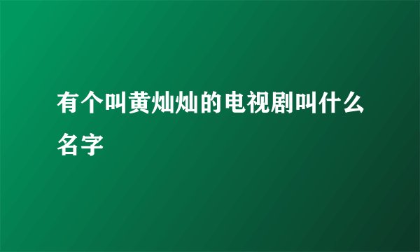 有个叫黄灿灿的电视剧叫什么名字