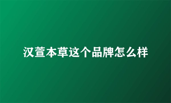汉萱本草这个品牌怎么样