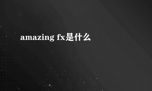 amazing fx是什么