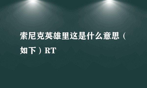 索尼克英雄里这是什么意思（如下）RT