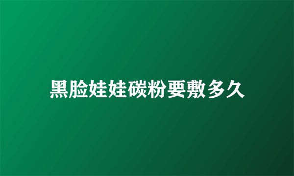 黑脸娃娃碳粉要敷多久