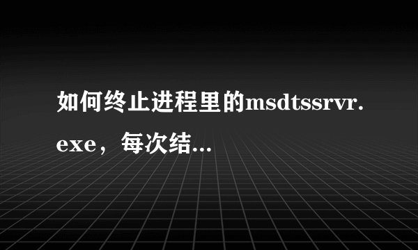 如何终止进程里的msdtssrvr.exe,每次结束进程过几秒就又出来了