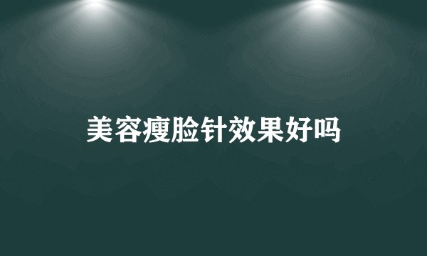 美容瘦脸针效果好吗