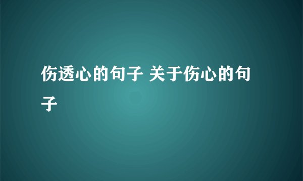 伤透心的句子 关于伤心的句子