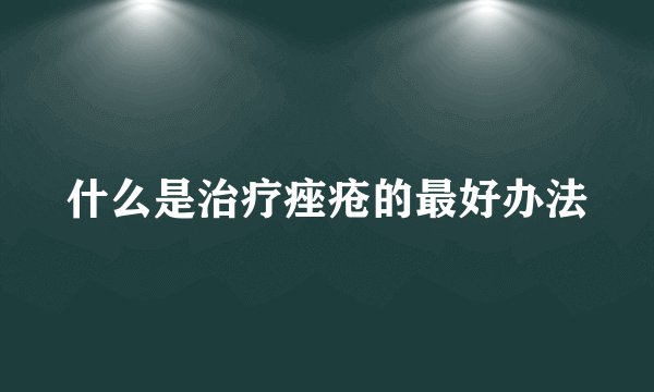什么是治疗痤疮的最好办法