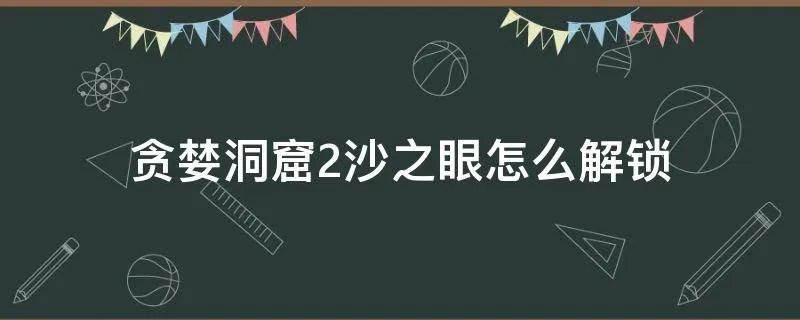 贪婪洞窟2沙之眼怎么解锁