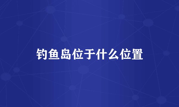 钓鱼岛位于什么位置