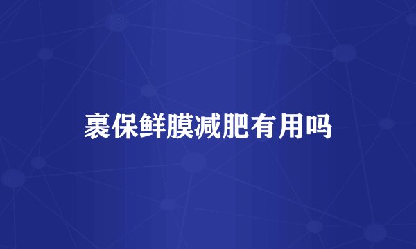 裹保鲜膜减肥有用吗