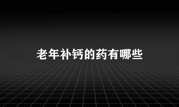 老年补钙的药有哪些