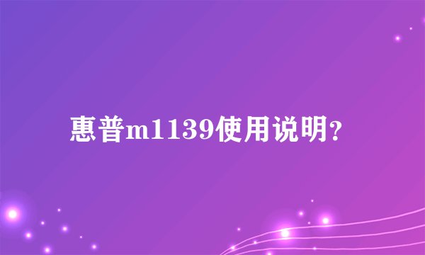 惠普m1139使用说明？