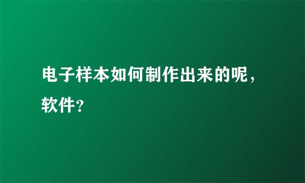 电子样本如何制作出来的呢,软件?