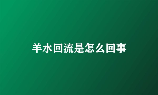 羊水回流是怎么回事