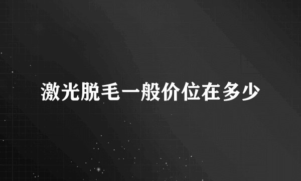 激光脱毛一般价位在多少