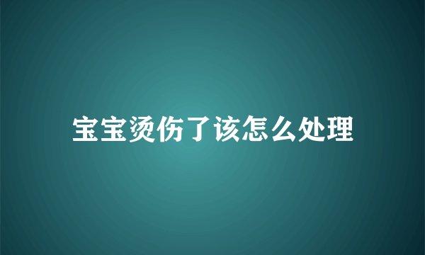 宝宝烫伤了该怎么处理