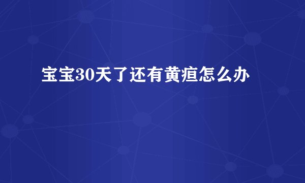 宝宝30天了还有黄疸怎么办