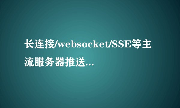 长连接/websocket/SSE等主流服务器推送技术比较