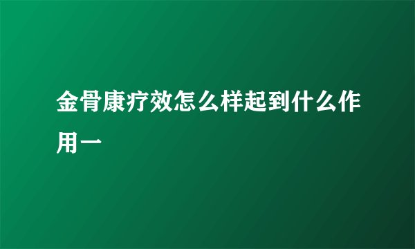 金骨康疗效怎么样起到什么作用一