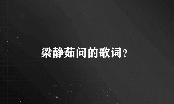 梁静茹问的歌词？