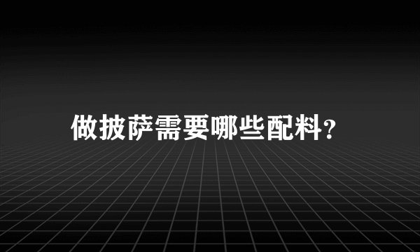 做披萨需要哪些配料？