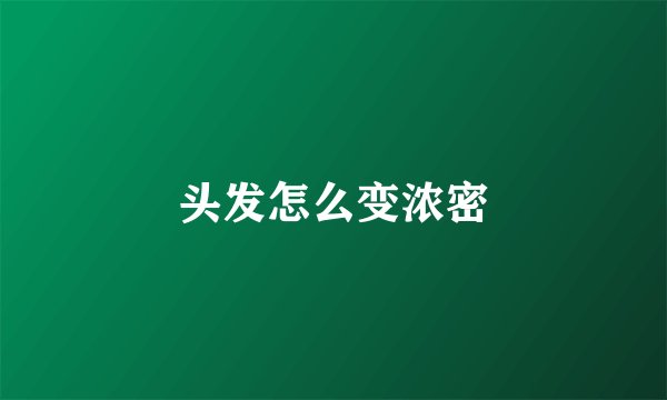 头发怎么变浓密