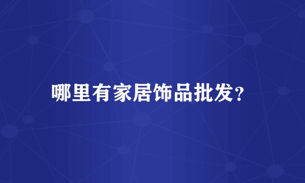 哪里有家居饰品批发？