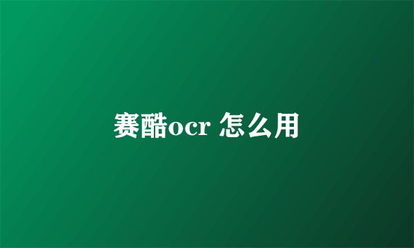 赛酷ocr 怎么用