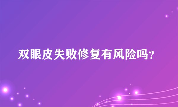双眼皮失败修复有风险吗？
