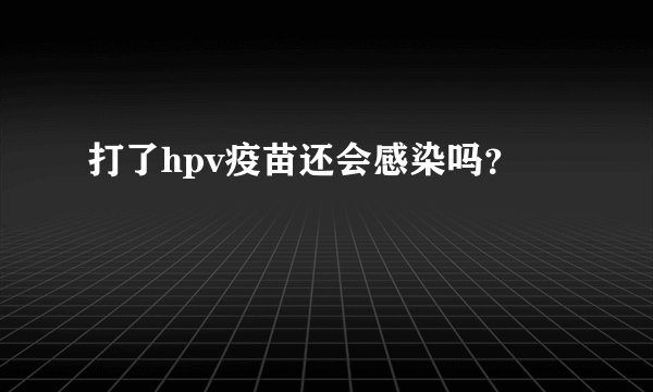 打了hpv疫苗还会感染吗？