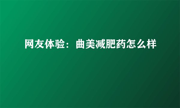 网友体验：曲美减肥药怎么样