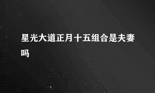 星光大道正月十五组合是夫妻吗