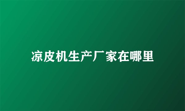 凉皮机生产厂家在哪里