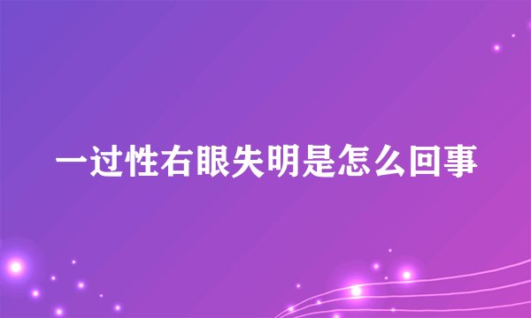 一过性右眼失明是怎么回事