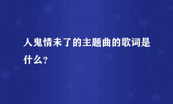 人鬼情未了的主题曲的歌词是什么？