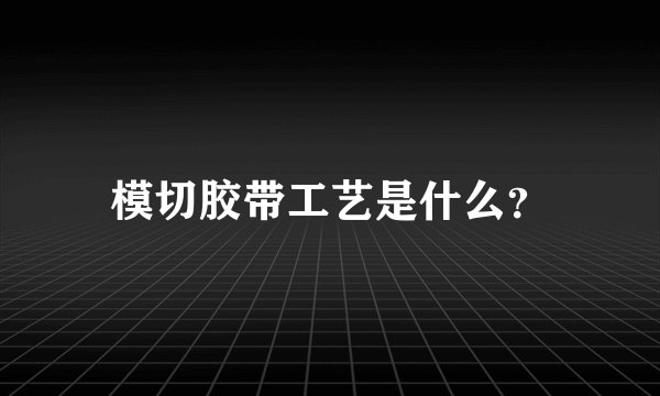 模切胶带工艺是什么？
