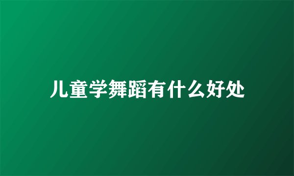儿童学舞蹈有什么好处