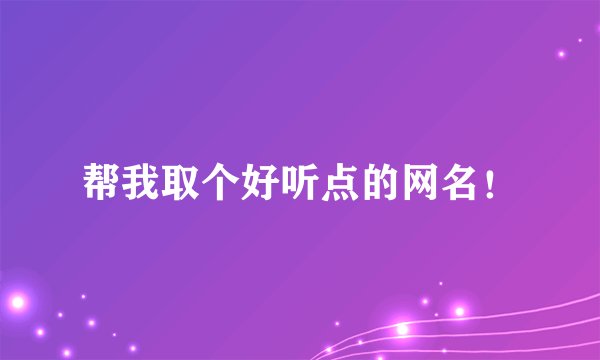 帮我取个好听点的网名！