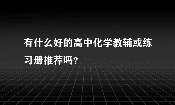 有什么好的高中化学教辅或练习册推荐吗？