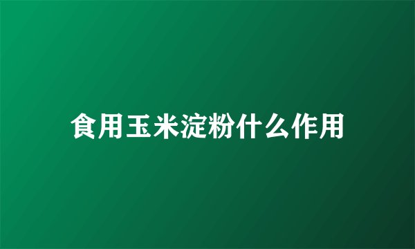 食用玉米淀粉什么作用