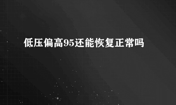 低压偏高95还能恢复正常吗