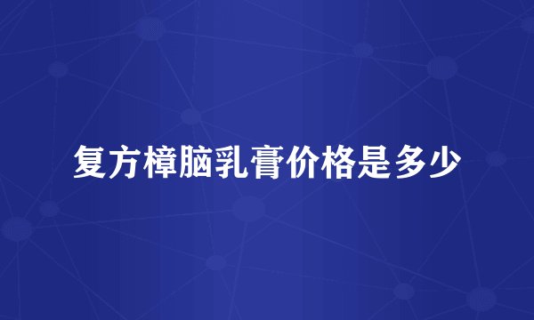 复方樟脑乳膏价格是多少