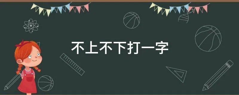 不上不下打一字