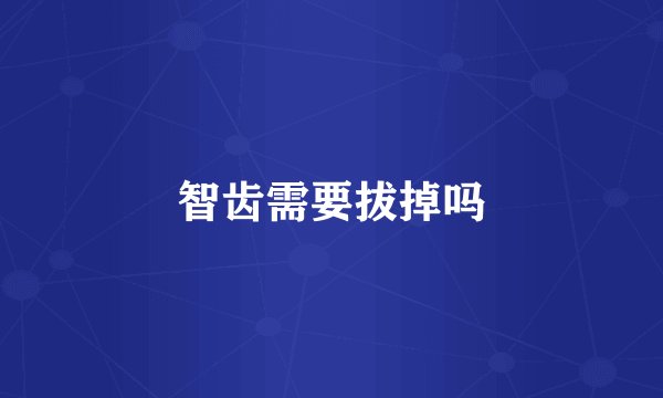 智齿需要拔掉吗