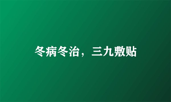冬病冬治，三九敷贴